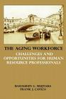 The Aging Workforce: Challenges and Opportunities for Human Resource Professionals By Bahaudin G. Mujtaba, Frank J. Cavico Cover Image