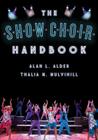 The Show Choir Handbook By Alan L. Alder, Thalia M. Mulvihill Cover Image
