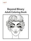 Beyond Binary Adult Coloring Book By Luigi T Cover Image
