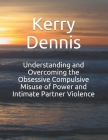 Understanding and Overcoming the Obsessive Compulsive Misuse of Power and Intimate Partner Violence By Kerry Dennis Cover Image