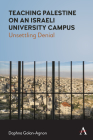Teaching Palestine on an Israeli University Campus: Unsettling Denial By Daphna Golan-Agnon Cover Image