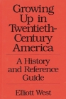 Growing Up in Twentieth-Century America: A History and Reference Guide (367) By Elliott West, W. E. West Cover Image