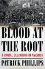 Blood at the Root: A Racial Cleansing in America By Patrick Phillips Cover Image