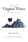 A History of Virginia Wines: From Grapes to Glass (American Palate) By Walker Elliott Rowe, Richard Leahy (Foreword by), Jonathan Timmes (Photographer) Cover Image