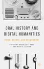 Oral History and Digital Humanities: Voice, Access, and Engagement (Palgrave Studies in Oral History) Cover Image