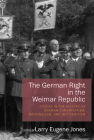 The German Right in the Weimar Republic: Studies in the History of German Conservatism, Nationalism, and Antisemitism By Larry Eugene Jones (Editor) Cover Image
