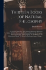 Thirteen Books of Natural Philosophy: Viz. I. Of the Principles, and Common Adjuncts of All Natural Bodies. II. Of the Heavens, the World, and Element Cover Image