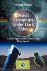 Visual Astronomy Under Dark Skies: A New Approach to Observing Deep Space (Patrick Moore Practical Astronomy) By Antony Cooke Cover Image