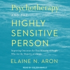 Psychotherapy and the Highly Sensitive Person Lib/E: Improving Outcomes for That Minority of People Who Are the Majority of Clients By Elaine N. Aron, Coleen Marlo (Read by) Cover Image