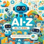 Ai-Z: AI For Kids: Discover the ABCs of Artificial Intelligence! By Camden Lester, Justin R. Lester Cover Image