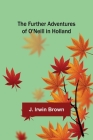 The Further Adventures of O'Neill in Holland By J. Irwin Brown Cover Image