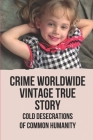 Crime Worldwide Vintage True Story: Cold Desecrations Of Common Humanity: True Crime Event By Maricela Chamblee Cover Image