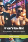 Groom's Gone Wild: Crafting the Perfect Bachelor Party Experience Cover Image