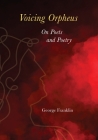 Voicing Orpheus: On Poets and Poetry By George Franklin Cover Image