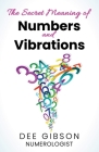 Secret Meaning of Numbers and Vibrations: How the Energy of Numbers Work in Your Life Cover Image