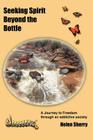 Seeking Spirit Beyond the Bottle: A Journey to Freedom through an addictive society Cover Image