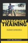 Motosport Training: The Ultimate Training Guide For Competition Level Performance Cover Image