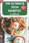 The Ultimate 2024 Diabetes Cookbook: Complete simple delicious guide for type 2, quick & easy low-carb for newly diagnosed diabetes meal plan for begi Cover Image