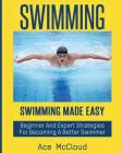 Swimming: Swimming Made Easy: Beginner and Expert Strategies For Becoming A Better Swimmer Cover Image