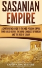 Sasanian Empire: A Captivating Guide to the Neo-Persian Empire that Ruled Before the Arab Conquest of Persia and the Rise of Islam By Captivating History Cover Image