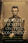 Brought Forth on This Continent: Abraham Lincoln and American Immigration By Harold Holzer Cover Image