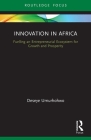 Innovation in Africa: Fuelling an Entrepreneurial Ecosystem for Growth and Prosperity (Routledge Focus on Business and Management) By Deseye Umurhohwo Cover Image
