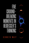 Five Groundbreaking Moments in Heidegger's Thinking (New Studies in Phenomenology and Hermeneutics) By Kenneth Maly Cover Image