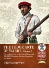 The Tudor Arte of Warre. Volume 2: The Conduct of War in the Reign of Elizabeth I 1558-1603 By Jonathan Davies Cover Image