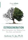 Estrogeneration: How Estrogenics Are Making You Fat, Sick, and Infertile By Anthony G. Jay Cover Image