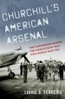 Churchill's American Arsenal: The Partnership Behind the Innovations That Won World War Two By Larrie D. Ferreiro Cover Image