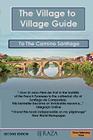 The Village to Village Guide to the Camino Santiago (the Pilgrimage of St James) By Jaffa Raza, Raza Jaffa Cover Image