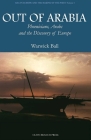 Out of Arabia: Phoenicians, Arabs, and the Discovery of Europe (Asia in Europe and the Making of the West) By Warwick Ball Cover Image