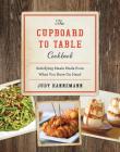 The Cupboard to Table Cookbook: Satisfying Meals Made from What you Have on Hand By Judy Hannemann Cover Image