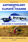 Anthropology and Climate Change, Second Edition: From Actions to Transformations By Susan A. Crate (Editor), Mark Nuttall (Editor) Cover Image