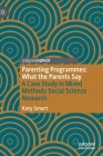 Parenting Programmes: What the Parents Say: A Case Study in Mixed Methods Social Science Research By Katy Smart Cover Image