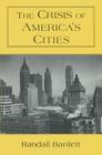 The Crisis of America's Cities: Solutions for the Future, Lessons from the Past By Randall Bartlett Cover Image