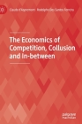 The Economics of Competition, Collusion and In-Between By Claude D'Aspremont, Rodolphe Dos Santos Ferreira Cover Image