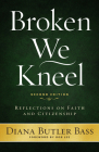 Broken We Kneel: Reflections on Faith and Citizenship By Diana Butler Bass, Robert W. Lee (Foreword by), Jim Wallis (Foreword by) Cover Image