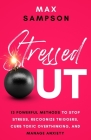 Stressed Out: 13 Powerful Methods to Stop Stress, Recognize Triggers, Curb Toxic Overthinking, and Manage Anxiety By Max Sampson Cover Image