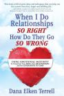 When I Do Relationships So Right How Do They Go So Wrong: Using Emotional Maturity to Transform Your Mind, Your Relationships, and the Generations to By Dana Elken Terrell Cover Image
