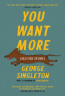 You Want More: Selected Stories of George Singleton Cover Image