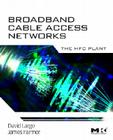 Broadband Cable Access Networks: The HFC Plant By David Large, James Farmer Cover Image
