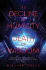 The Decline of Humility and the Death of Wisdom: The Source of Modern Society's Problems and the Key to the Solutions By William Tully Cover Image