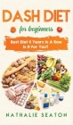DASH DIET For Beginners: Best Diet 8 Years in a Row: Is It For You? By Nathalie Seaton Cover Image