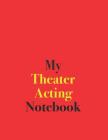 My Theater Acting Notebook: Notebook for Theater Acting; Notebook for Theater Actors Cover Image