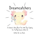 Dreamcatchers: A Children's Book about the Little Hero Fighting for the Big Dreams Within Us By Lou Rusty Cover Image