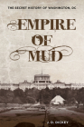 Empire of Mud: The Secret History of Washington, DC By J. D. Dickey Cover Image