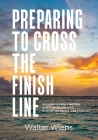 Preparing to Cross the Finish Line: A Guide to Help Families and Individuals with End-of-Life Issues and Funerals By Wiens Cover Image