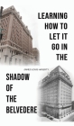 Learning How to Let It Go in the Shadow of the Belvedere By James Louis Hagerty Cover Image