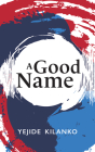 A Good Name (Essential Prose Series #189) By Yejide Kilanko Cover Image